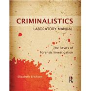 Criminalistics Laboratory Manual: The Basics of Forensic Investigation by Erickson,Elizabeth, 9781138415676