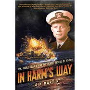 In Harm's Way: JFK, World War II, and the Heroic Rescue of PT 109 by Martin, Iain, 9781338185676