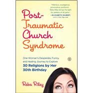 Post-Traumatic Church Syndrome One Woman's Desperate, Funny, and Healing Journey to Explore 30 Religions by Her 30th Birthday by Riley, Reba, 9781501125676