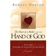 The Heart of a Mother and the Hand of God by Horton, Bonnie, 9781591605676