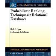 Probabilistic Ranking Techniques in Relational Databases by Ilyas, Ihab F.; Soliman, Mohamed A., 9781608455676