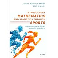 Introductory Mathematics and Statistics through Sports Supplementary Activities and Writing Projects by Brown, Tricia Muldoon; Kahn, Eric B., 9780198835677