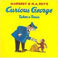 Curious George Takes a Train by Rey, Margret, 9780618065677