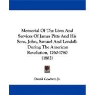 Memorial of the Lives and Services of James Pitts and His Sons, John, Samuel and Lendall : During the American Revolution, 1760-1780 (1882) by Goodwin, Daniel, Jr., 9781104295677