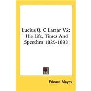 Lucius Q. C Lamar: His Life, Times and Speeches 1825-1893 by Mayes, Edward, 9781428645677
