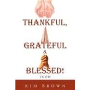 Thankful, Grateful & Blessed!: TG&B! by Brown, Kim, 9781468555677