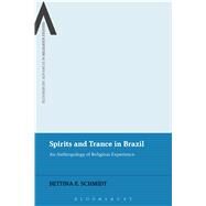 Spirits and Trance in Brazil An Anthropology of Religious Experience by Schmidt, Bettina E.; Cox, James; Sutcliffe, Steven; Sweetman, William, 9781474255677