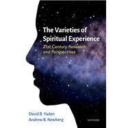 The Varieties of Spiritual Experience 21st Century Research and Perspectives by Yaden, David B.; Newberg, Andrew, 9780190665678