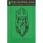 The Philosopher-King in Medieval and Renaissance Jewish Political Thought by Melamed, Abraham; Goodman, Lenn Evan; Goodman, Lenn Evan, 9780791455678