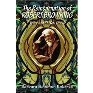 The Reincarnation of Robert Browning by Roberts, Barbara Solomon, 9781436315678