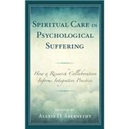 Spiritual Care in Psychological Suffering How a Research Collaboration Informs Integrative Practice by Abernethy, Alexis D.; Abernethy, Alexis D.; Eastburg, Mark; Gooden, Winston E.; Van Harn, Karl; Carter, Janet S.; Mathew, Mary Jacob; Currier, Joseph M.; Hinkel, Hannah M.; Salcone, Sarah; Schnitker, Sarah A.; Luna, Lindsey Root; Witvliet, Charlotte van O, 9781793645678