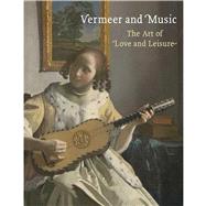 Vermeer and Music : The Art of Love and Leisure by Wieseman, Marjorie E., 9781857095678
