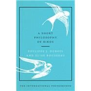 A Short Philosophy of Birds by Dubois, Philippe J.; Rousseau, Elise; Higgins, Jennifer, 9780062945679