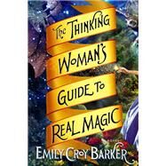 The Thinking Woman's Guide to Real Magic A Novel by Barker, Emily Croy, 9780143125679