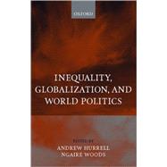 Inequality, Globalization, and World Politics by Hurrell, Andrew; Woods, Ngaire, 9780198295679