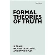 Formal Theories of Truth by Beall, Jc; Glanzberg, Michael; Ripley, David, 9780198815679