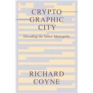Cryptographic City Decoding the Smart Metropolis by Coyne, Richard, 9780262545679