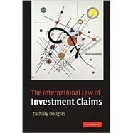 The International Law of Investment Claims by Zachary Douglas, 9780521855679