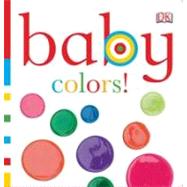 Baby: Colors! by DK Publishing, 9780756655679