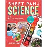 Sheet Pan Science 25 Fun, Simple Science Experiments for the Kitchen Table; Super-Easy Setup and Cleanup by Heinecke, Liz Lee, 9780760375679