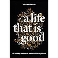 A Life That Is Good by Pemberton, Glenn; Longman, Tremper, 9780802875679