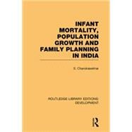 Infant Mortality, Population Growth and Family Planning in India: An Essay on Population Problems and International Tensions by Chandrasekhar,S., 9781138865679