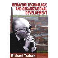 Behavior, Technology, and Organizational Development: Eric Trist and the Tavistock Institute by Trahair,Richard, 9781412855679