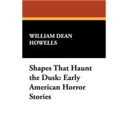 Shapes That Haunt the Dusk : Early American Horror Stories by Howells, William Dean, 9781434495679