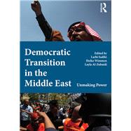 Democratic Transition in the Middle East: Unmaking Power by Sadiki; Larbi, 9780415505680