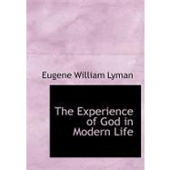 The Experience of God in Modern Life by Lyman, Eugene William, 9780554585680