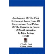 Account of the First Settlement, Laws, Form of Government, and Police, of the Cessares, a People of South Americ : In Nine Letters (1764) by Neck, J. Vander; Burgh, William De, 9781120145680