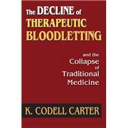 The Decline of Therapeutic Bloodletting and the Collapse of Traditional Medicine by Carter,K. Codell, 9781138515680