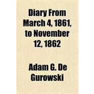 Diary from March 4, 1861, to November 12, 1862 by De Gurowski, Adam G., 9781153815680