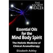 The Essential Oils of the Mind Body Spirit by Ashley, Elizabeth, 9781507645680