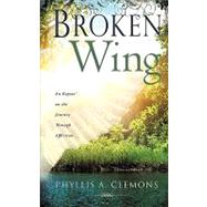 Broken-Wing : An Expose' on the Journey Through Affliction by Clemons, Phyllis A., 9781615795680