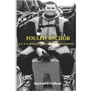 FOULED ANCHOR A U.S.N. SPECIAL OPERATION DIVERS JOURNEY by Gilbert, Michael J., 9781667895680