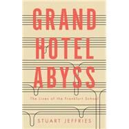 Grand Hotel Abyss The Lives of the Frankfurt School by JEFFRIES, STUART, 9781784785680