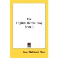 The English Heroic Play by Chase, Lewis Nathaniel, 9780548705681
