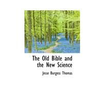 The Old Bible and the New Science by Thomas, Jesse Burgess, 9780559215681