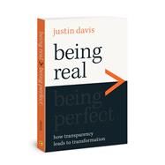 Being Real > Being Perfect How Transparency Leads to Transformation by Davis, Justin, 9780830785681