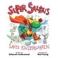 Super Saurus Saves Kindergarten by Underwood, Deborah; Young, Ned; Young, Ned, 9781423175681
