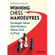 Winning Chess Manoeuvres Strategic Ideas that Masters Never Fail to Find by Guliev, Sarhan, 9789056915681