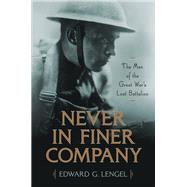Never in Finer Company The Men of the Great War's Lost Battalion by Lengel, Edward G., 9780306825682
