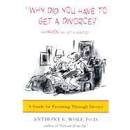 Why Did You Have to Get a Divorce? and When Can I Get a Hamster? : A Guide to Parenting Through Divorce by Wolf, Anthony E., Ph.D., 9780374525682