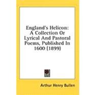 England's Helicon : A Collection or Lyrical and Pastoral Poems, Published In 1600 (1899) by Bullen, Arthur H., 9780548865682