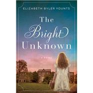 The Bright Unknown by Younts, Elizabeth Byler, 9780718075682