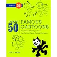 Draw 50 Famous Cartoons The Step-by-Step Way to Draw Your Favorite Classic Cartoon Characters by Ames, Lee J., 9780823085682