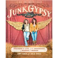 Junk Gypsy Designing a Life at the Crossroads of Wonder & Wander by Sikes, Jolie; Sikes, Amie, 9781501135682