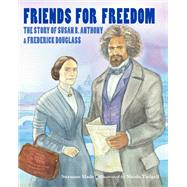 Friends for Freedom The Story of Susan B. Anthony & Frederick Douglass by Slade, Suzanne; Tadgell, Nicole, 9781580895682