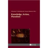 Knowledge, Action, Pluralism by Kolodziejczyk, Sebastian T.; Salamon, Janusz, 9783631625682
